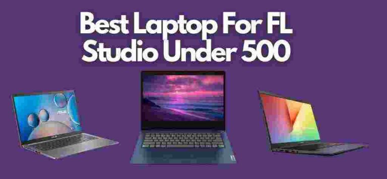 Top 10 Best Laptop For FL Studio Under 500 for 2023