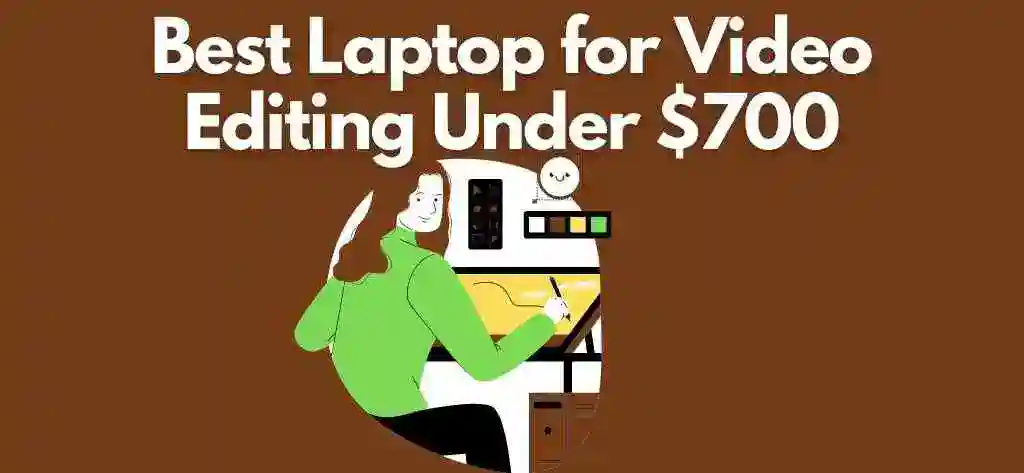 Best Laptops For Video Editing Under 700