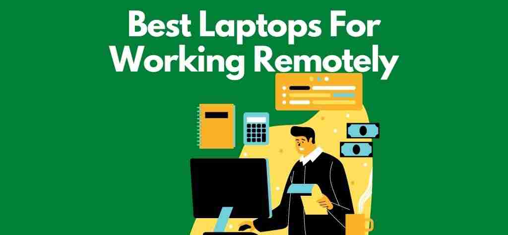 Best Laptops For Working Remotely