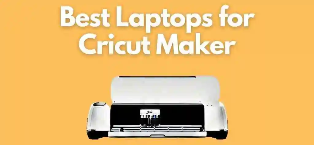 Top 10 Best Laptops for Cricut Maker for 2022