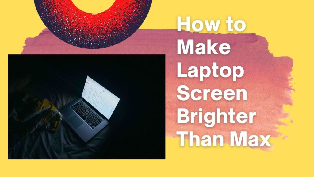 How to Make Laptop Screen Brighter Than Max
