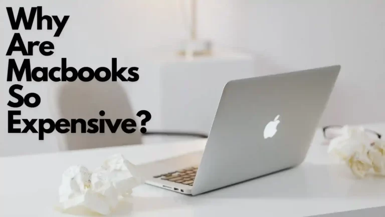 Why Are Macbooks So Expensive? (10 Secret Reasons)