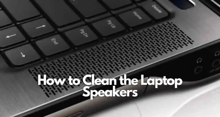 How to Clean the Laptop Speakers (Basic Guide 2023)